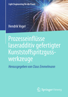 Prozesseinflüsse laseradditiv gefertigter Kunststoffspritzgusswerkzeuge (Light Engineering für die Praxis) (German Edition) 3662730545 Book Cover