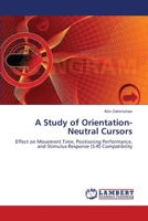 A Study of Orientation-Neutral Cursors: Effect on Movement Time, Positioning Performance, and Stimulus-Response (S-R) Compatibility 3838302478 Book Cover