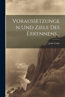 Voraussetzungen Und Ziele Des Erkennens: Untersuchungen Ueber Die Grundfragen Der Logik 1022385852 Book Cover