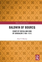 Baldwin of Bourcq: Count of Edessa and King of Jerusalem (1100-1131) 0367545314 Book Cover