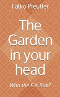 The Garden in your head: Who the F is Bob? B08F6Y57GG Book Cover