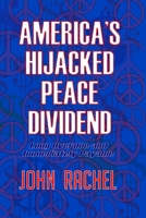 America's Hijacked Peace Dividend: Long Overdue and Immediately Payable 1105819582 Book Cover