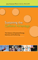 Sustaining the Caffeine Advantage: The Science of Sustained Energy, Exercise, and Fat Burning 1591201675 Book Cover