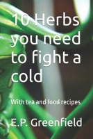10 Herbs you need to fight a cold: With tea and food recipes B0C87VXYWS Book Cover