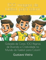 100 imagens de futebol para colorir: Goleada de Cores: 100 Páginas de Diversão e Criatividade no Mundo do Futebol para Colorir! B0CVL6NPRZ Book Cover