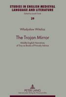 The Trojan Mirror: Middle English Narratives of Troy as Books of Princely Advice 3631605935 Book Cover