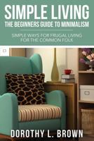 Simple Living: The Beginners Guide to Minimalism 1631871730 Book Cover