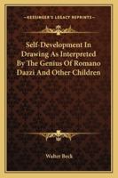 Self-development in drawing as interpreted by the genius of Romano Dazzi and other children;: With over 100 illustrations 1162996331 Book Cover