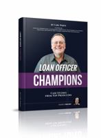 Loan Officer Champions: Case Studies from Top Producers 173246555X Book Cover