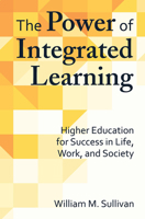 The Power of Integrated Learning: Higher Education for Success in Life, Work, and Society 1620364085 Book Cover