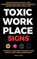 Toxic Workplace Signs; A Survival Guide How to Survive & Rise Above a Toxic Work Environment, Managing Office Politics, Toxic Personalities, Behaviors, Toxic Coworkers, Bosses, Employees, and Culture 1915002362 Book Cover