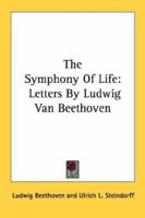 The Symphony of Life: Letters by Ludwig Van Beethoven 1163168602 Book Cover