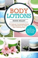 Body Lotions: 50 Natural Homemade Body Lotion Recipes for Silky Soft Glowing Skin 1537569775 Book Cover