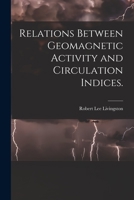 Relations Between Geomagnetic Activity and Circulation Indices. 1014820669 Book Cover