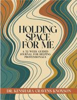 Holding Space for Me: A 52-Week Guided Journal for Helping Professionals 1948248719 Book Cover