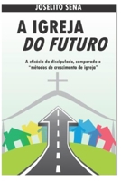 A Igreja Do Futuro: A efic�cia do discipulado, comparado a "m�todos de crescimento de igreja" B08L6HYRN5 Book Cover