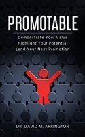 Promotable: How to Demonstrate Your Value, Highlight Your Potential & Land Your Next Promotion 1734553502 Book Cover