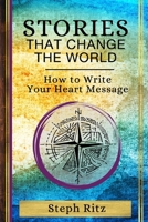 Stories that Change the World: How to Write Your Heart Message 0998252220 Book Cover