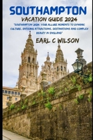 Southampton Vacation Guide 2024: “Southampton 2024: Your Allure Moments To Dynamic Culture, Enticing Attractions, Destinations and Complex Beauty in England” B0CTYBH5RD Book Cover