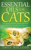 Essential Oils for Cats: The Complete Essential Oils Guide for Cats! Protect Your Beloved Family Member from Diseases and Illnesses by Using Essential Oils, Recipes Included! 1519168055 Book Cover