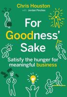 For Goodness' Sake: Satisfy the hunger for meaningful business 0995982422 Book Cover