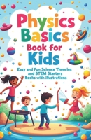 Physics Basics Book for Kids: Fun Science Theories and STEM Starter Experiments with Illustrations B0DPJDD5NL Book Cover