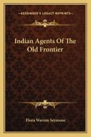 Indian agents of the old frontier 1163177660 Book Cover