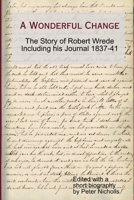 A Wonderful Change - the story of Robert Wrede including his Journal 1837-41 1291155201 Book Cover