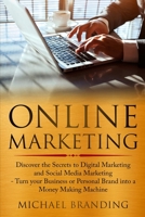 Online Marketing: Discover the Secrets to Digital Marketing and Social Media Marketing - Turn your Business or Personal Brand into a Money Making Machine 1801867372 Book Cover