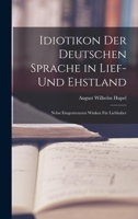 Idiotikon Der Deutschen Sprache in Lief- Und Ehstland: Nebst Eingestreueten Winken Für Liebhaber 1017634459 Book Cover