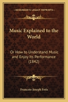 Music Explained to the World, Or, How to Understand Music and Enjoy Its Performance (Da Capo Press Music Reprint Series) 1018773703 Book Cover
