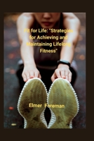 Fit for Life:: "Strategies for Achieving and Maintaining Lifelong Fitness" B0C1J1LY2G Book Cover