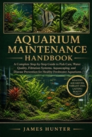 AQUARIUM MAINTENANCE HANDBOOK: A Complete Step-by-Step Guide to Fish Care, Water Quality, Filtration Systems, Aquascaping, and Disease Prevention for Healthy Freshwater Aquariums. B0H23DTZXN Book Cover