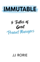 Immutable: 5 Truths of Great Product Managers 1955985529 Book Cover