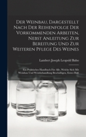 Der Weinbau, Dargestellt Nach Der Reihenfolge Der Vorkommenden Arbeiten, Nebst Anleitung Zur Bereitung Und Zur Weiteren Pflege Des Weines: Ein ... Beschäftigen, Erstes Heft 1018034064 Book Cover