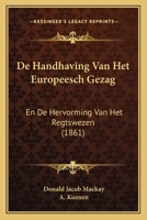 De Handhaving Van Het Europeesch Gezag: En De Hervorming Van Het Regtswezen (1861) 1166732665 Book Cover