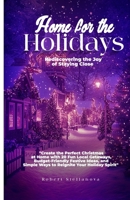 Home for the Holidays: Rediscovering the Joy of Staying Close: Create the Perfect Christmas at Home with 20 Fun Local Getaways, Budget-Friendly ... Your Holiday (The Heart of the Holidays) B0DQC3YRLM Book Cover