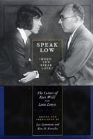 Speak Low (When You Speak Love): The Letters of Kurt Weill and Lotte Lenya 0520212401 Book Cover