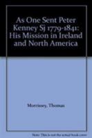 As One Sent Peter Kenney Sj 1779-1841: His Mission in Ireland and North America 0813227135 Book Cover