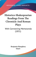 Historico-Shakespearian Readings From The Chronicle And Roman Plays: With Connecting Memoranda 1120200164 Book Cover