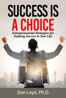 Success Is a Choice: Entrepreneurial Strategies for Defining Success in Your Life. 197902071X Book Cover