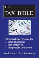 The Tax Bible: A Comprehensive Guide for Small Businesses, Self Employed and Independent Contractors 1541326741 Book Cover