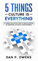 The 5 Things: Culture Is Everything: 5 Things You Can Do Now To Build & Retain An Awesome Culture In Your Business! 173780056X Book Cover