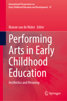 Performing Arts in Early Childhood Education: Aesthetics and Meaning (International Perspectives on Early Childhood Education and Development, 47) 3032255473 Book Cover
