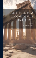 De Titulorum Laconicorum Dialecto... 1020558342 Book Cover