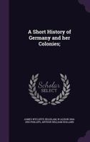 A Short History of Germany and her Colonies; 1356366503 Book Cover