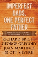 Imperfect Dads, One Perfect Father: Encouraging Men Through the Journey of Fatherhood. 1951129547 Book Cover