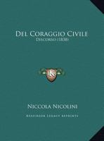 Del Coraggio Civile: Discorso (1838) 1160417598 Book Cover
