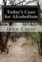 Today's Cure for Alcoholism 1477575901 Book Cover