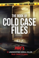 The Book of Cold Case Files: Part 3: 10 Unidentified Serial Killer True Crime Stories B0C2SQ1ZX5 Book Cover